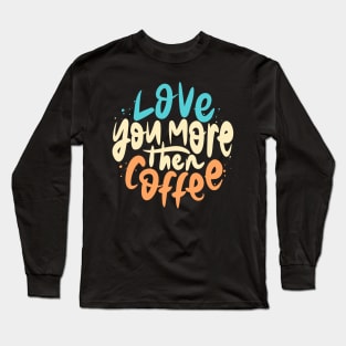 Love You More Then Coffee lettering Long Sleeve T-Shirt